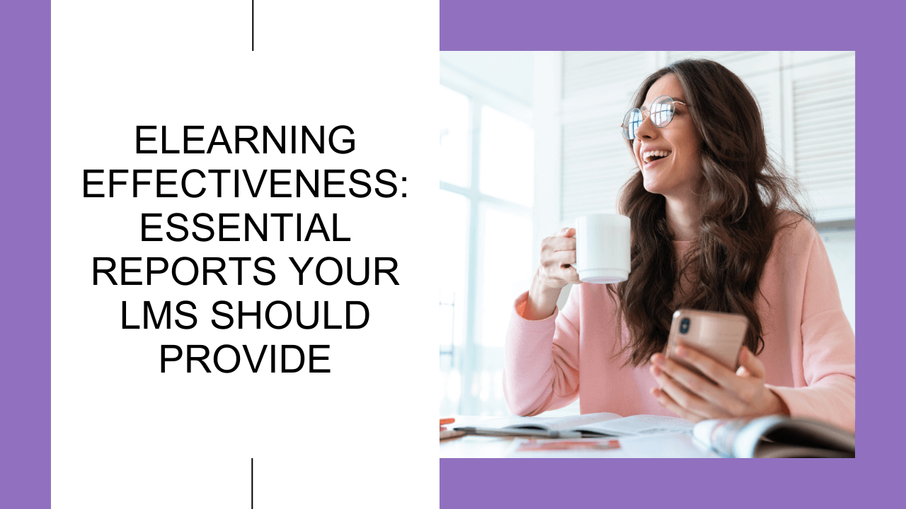 eLearning Effectiveness: Essential Reports Your LMS Should Provide
